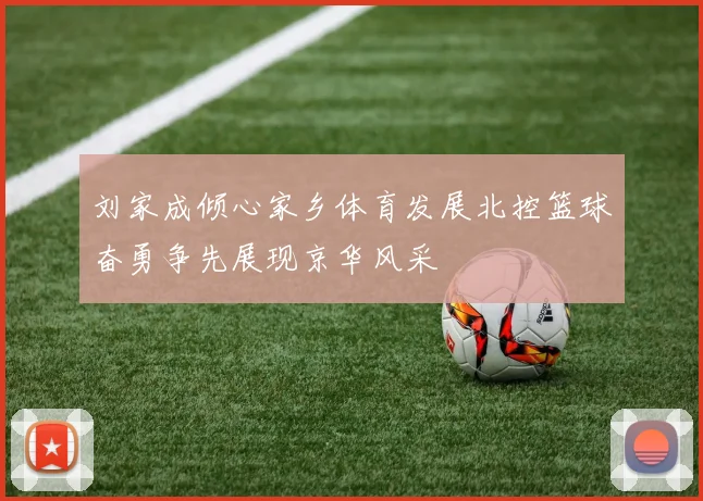 刘家成倾心家乡体育发展北控篮球奋勇争先展现京华风采