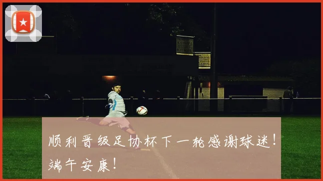 顺利晋级足协杯下一轮感谢球迷！端午安康！