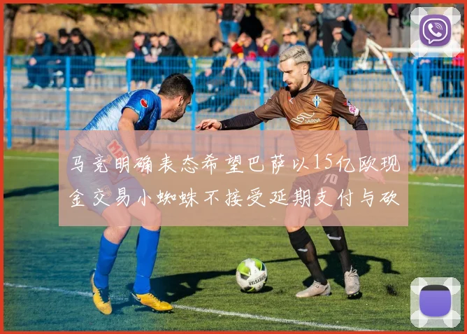 马竞明确表态希望巴萨以15亿欧现金交易小蜘蛛不接受延期支付与砍价