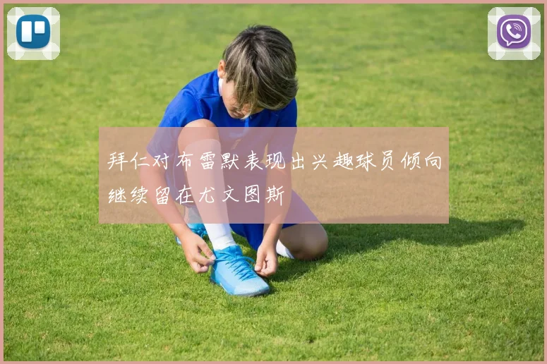 拜仁对布雷默表现出兴趣球员倾向继续留在尤文图斯